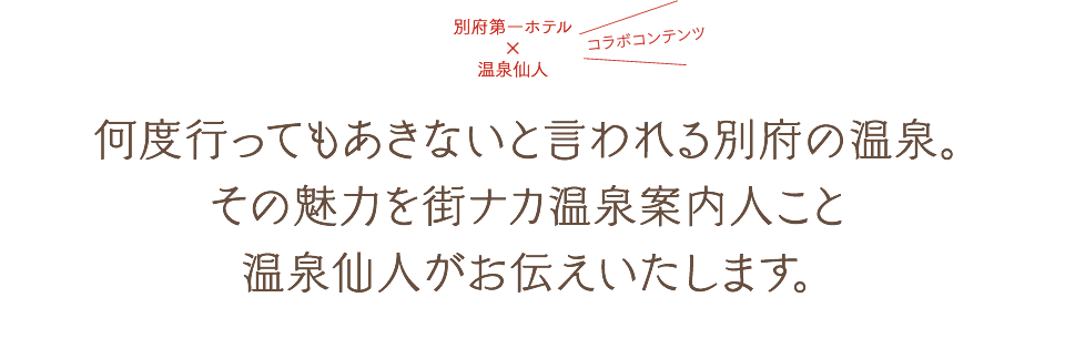 何度行ってもあきないと言われる別府の温泉。その魅力を街ナカ温泉案内人こと温泉仙人がお伝えいたします。