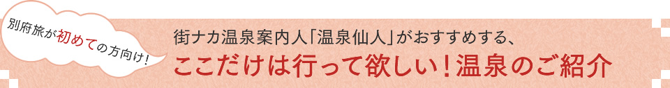 街ナカ温泉案内人「温泉仙人」がおすすめする、ここだけは行って欲しい！温泉のご紹介