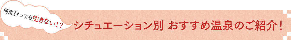 シチュエーション別 おすすめ温泉のご紹介！